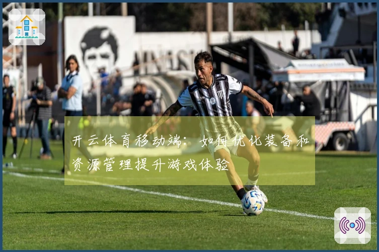 开云体育移动端：如何优化装备和资源管理提升游戏体验