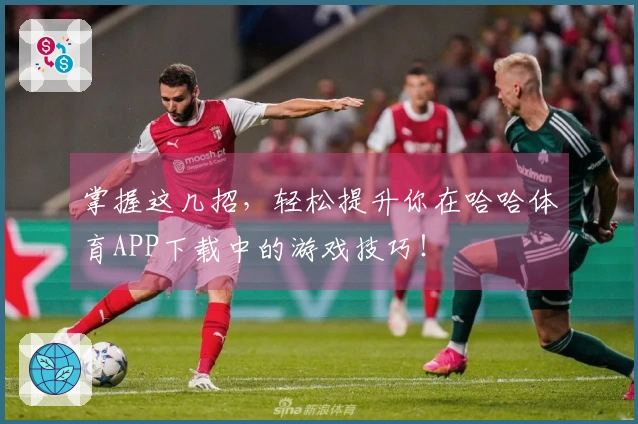 掌握这几招，轻松提升你在哈哈体育APP下载中的游戏技巧！