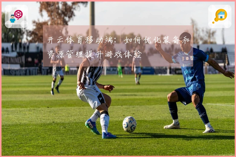 开云体育移动端：如何优化装备和资源管理提升游戏体验