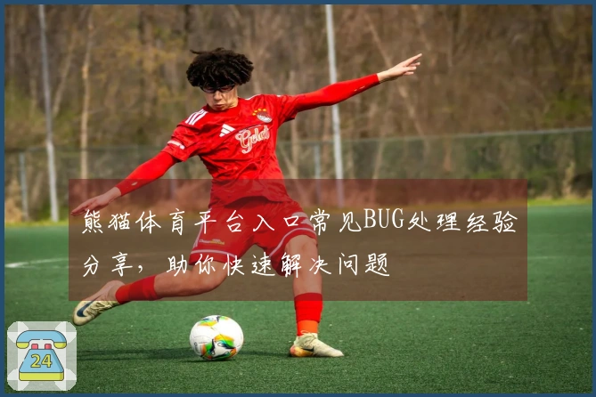 熊猫体育平台入口常见BUG处理经验分享，助你快速解决问题